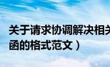 关于请求协调解决相关事宜的请示（请求协调函的格式范文）