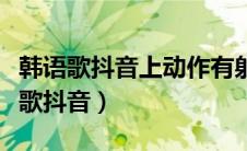 韩语歌抖音上动作有射箭的叫什么歌名（韩语歌抖音）