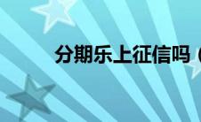 分期乐上征信吗（好分期上征信）