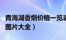 青海湖香烟价格一览表（青海湖香烟价格表和图片大全）