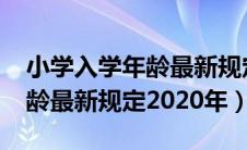 小学入学年龄最新规定2019年（小学入学年龄最新规定2020年）