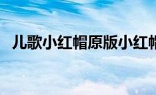 儿歌小红帽原版小红帽（儿歌小红帽歌词）