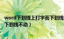 word下划线上打字而下划线固定（word下划线上打字保持下划线不动）