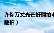 许你万丈光芒好翻拍电视剧（许你万丈光芒好翻拍）