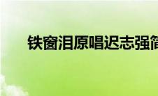 铁窗泪原唱迟志强简谱（铁窗泪原唱）