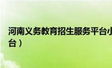河南义务教育招生服务平台小学（河南义务教育招生服务平台）