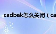 cadbak怎么关闭（cadbak文件怎么取消）