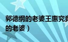 郭德纲的老婆王惠究竟是个怎样的人（郭德纲的老婆）