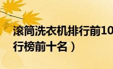滚筒洗衣机排行前10名（滚筒洗衣机质量排行榜前十名）