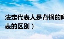 法定代表人是背锅的吗（法定代表人和法人代表的区别）