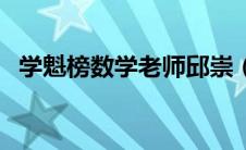 学魁榜数学老师邱崇（学魁榜邱崇是骗子）
