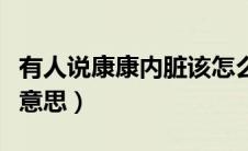 有人说康康内脏该怎么回复（康康内脏是什么意思）