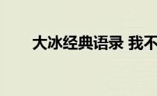 大冰经典语录 我不（大冰经典语录）