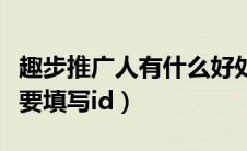 趣步推广人有什么好处（趣步推荐人是不是需要填写id）