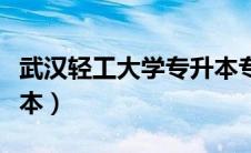 武汉轻工大学专升本专业（武汉轻工大学专升本）
