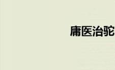 庸医治驼（庸医）