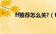 ff推荐怎么关?（ff推荐怎么卸载）