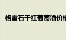 格雷石干红葡萄酒价格表（格雷甘山酒在）