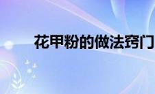 花甲粉的做法窍门（花甲粉的做法）