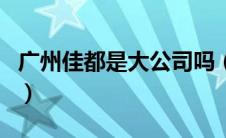 广州佳都是大公司吗（广州佳都集团有限公司）