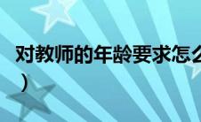 对教师的年龄要求怎么写（对教师的年龄要求）