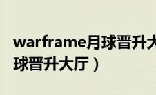 warframe月球晋升大厅 匿踪（warframe月球晋升大厅）