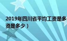 2019年四川省平均工资是多少社保（2019年四川省平均工资是多少）