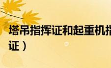 塔吊指挥证和起重机指挥证通用吗（塔吊指挥证）
