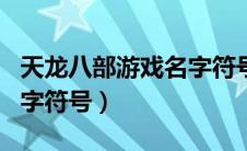 天龙八部游戏名字符号大全（天龙八部游戏名字符号）