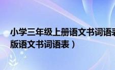 小学三年级上册语文书词语表人教版（小学3年级上册人教版语文书词语表）