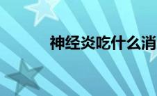 神经炎吃什么消炎药（神经炎）