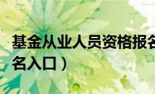 基金从业人员资格报名入口（基金从业资格报名入口）