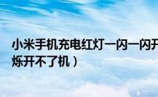 小米手机充电红灯一闪一闪开不了机（小米手机充电红灯闪烁开不了机）