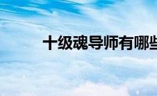 十级魂导师有哪些（十级魂导师）