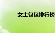 女士包包排行榜（包包排行榜）