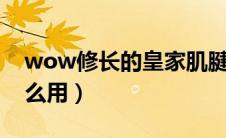 wow修长的皇家肌腱（修长的皇家肌腱有什么用）