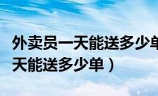 外卖员一天能送多少单一单多少钱（外卖员一天能送多少单）