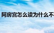 阿房宫怎么读为什么不读房（阿房宫怎么读）