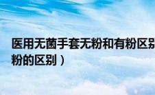 医用无菌手套无粉和有粉区别（有谁知道医用手套无粉和有粉的区别）