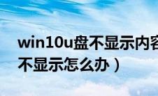 win10u盘不显示内容（win10u盘在电脑上不显示怎么办）