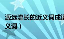 源远流长的近义词成语有哪些（源远流长的近义词）