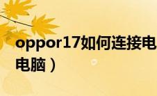 oppor17如何连接电脑（oppor17怎么连接电脑）