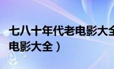 七八十年代老电影大全牧马人（七八十年代老电影大全）