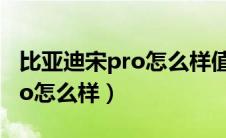 比亚迪宋pro怎么样值得入手吗（比亚迪宋pro怎么样）