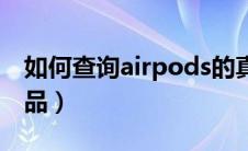 如何查询airpods的真伪（airpods怎么查正品）