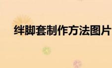 绊脚套制作方法图片（绊脚套制作方法）