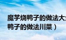 魔芋烧鸭子的做法大全 家常菜做法（魔芋烧鸭子的做法川菜）