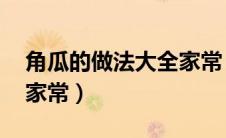 角瓜的做法大全家常 焯水（角瓜的做法大全家常）