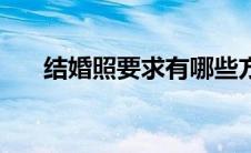 结婚照要求有哪些方面（结婚照要求）