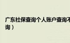 广东社保查询个人账户查询不到（广东社保查询个人账户查询）